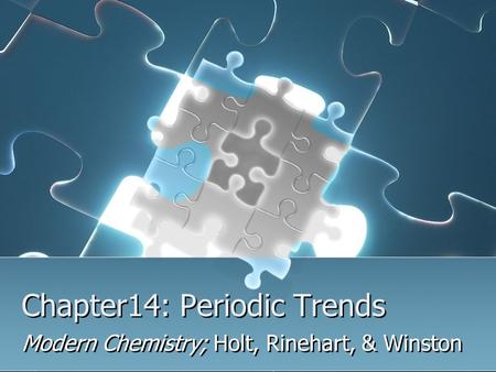 Chapter14: Periodic Trends Modern Chemistry; Holt, Rinehart, & Winston.