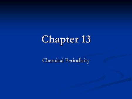 Chapter 13 Chemical Periodicity.