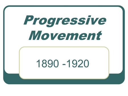 Progressive Movement 1890 -1920. Goals of the Progressives Social Welfare Moral Improvements Economic Reform Fostering Efficiency.