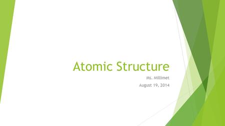 Atomic Structure Ms. Millimet August 19, 2014. Entrance Procedure – Reminder!  Walk in classroom silently  Pick up papers that you need from side table.