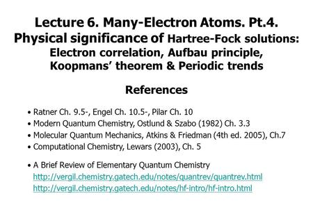 Lecture 6. Many-Electron Atoms. Pt.4. Physical significance of Hartree-Fock solutions: Electron correlation, Aufbau principle, Koopmans’ theorem & Periodic.