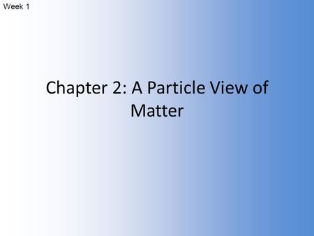 Chapter 2: A Particle View of Matter Week 1. Because atoms are too small to see, even with the most powerful microscopes, chemists used models to represent.