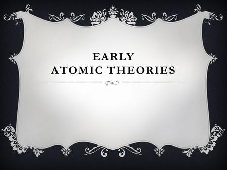 EARLY Atomic theories.
