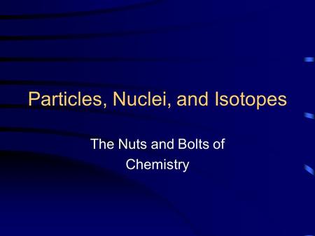 Particles, Nuclei, and Isotopes