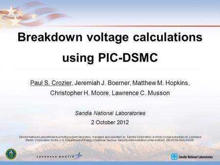 Breakdown voltage calculations using PIC-DSMC Paul S. Crozier, Jeremiah J. Boerner, Matthew M. Hopkins, Christopher H. Moore, Lawrence C. Musson Sandia.