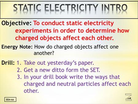 Oneone EEM-6A Objective: To conduct static electricity experiments in order to determine how charged objects affect each other. Energy Note: How do charged.