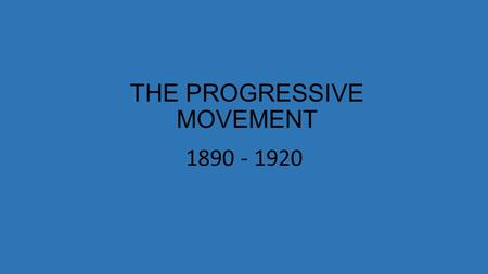 THE PROGRESSIVE MOVEMENT 1890 - 1920. ORIGINS OF PROGRESSIVISM As America entered into the 20 th century, middle class reformers addressed many social.
