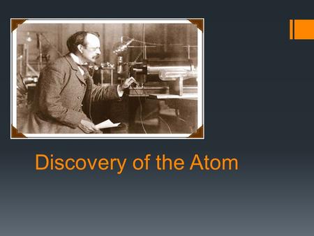 Discovery of the Atom. Democritus  Democritus was an ancient Greek who had a philosophical idea of an atom.  His approach was not based on the scientific.