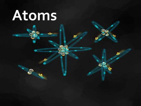 Atoms. The basic building blocks of matter They make up everything found in the world around us. You are even made up of atoms! Atoms are made up of three.