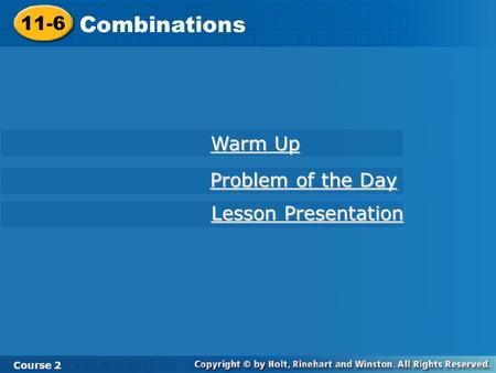 11-6 Combinations Course 2 Warm Up Warm Up Problem of the Day Problem of the Day Lesson Presentation Lesson Presentation.