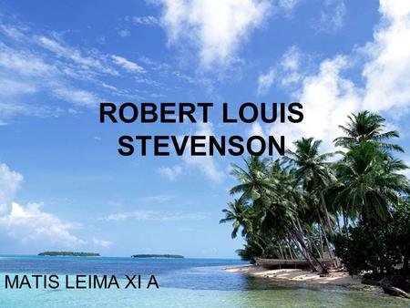 ROBERT LOUIS STEVENSON MATIS LEIMA XI A. Robert Louis Balfour Stevenson 13 November 1850, Edinburgh – 3 December 1894, Samoa Scottish novelist, poet,