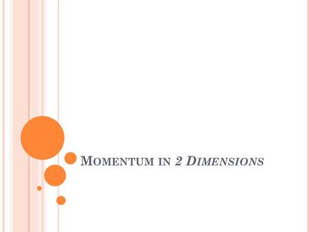 M OMENTUM IN 2 D IMENSIONS. 4.1 N EWTON ' S SECOND LAW AND MOMENTUM Newton's second law states that the acceleration produced by a force on an object.