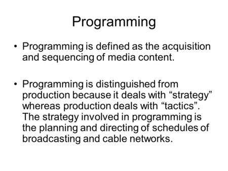 Programming Programming is defined as the acquisition and sequencing of media content. Programming is distinguished from production because it deals with.