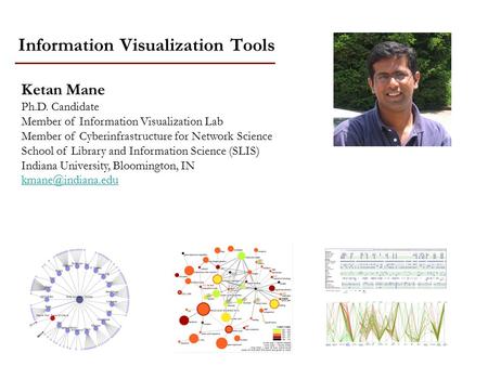 Information Visualization Tools Ketan Mane Ph.D. Candidate Member of Information Visualization Lab Member of Cyberinfrastructure for Network Science School.