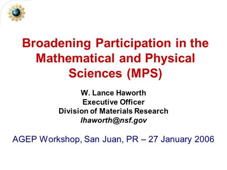 Broadening Participation in the Mathematical and Physical Sciences (MPS) W. Lance Haworth Executive Officer Division of Materials Research