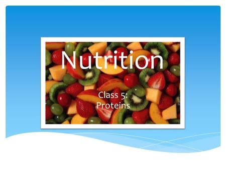 Nutrition Class 5: Proteins.  Proteins are the building blocks of life.  Every cell in the body contains protein  Needed to repair cells and make new.