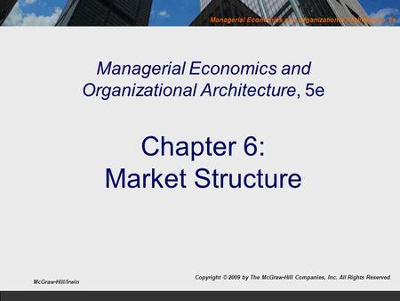 Managerial Economics and Organizational Architecture, 5e Managerial Economics and Organizational Architecture, 5e Chapter 6: Market Structure Copyright.