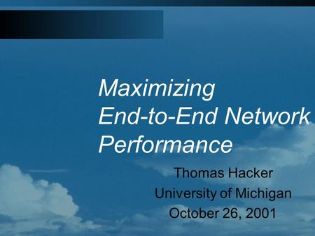 Maximizing End-to-End Network Performance Thomas Hacker University of Michigan October 26, 2001.