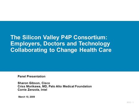 IBSG - 1 The Silicon Valley P4P Consortium: Employers, Doctors and Technology Collaborating to Change Health Care Panel Presentation Sharon Gibson, Cisco.