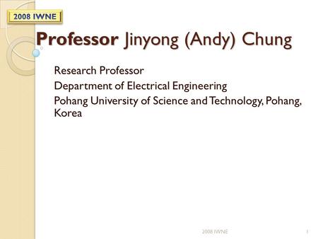 Professor Jinyong (Andy) Chung Research Professor Department of Electrical Engineering Pohang University of Science and Technology, Pohang, Korea 12008.