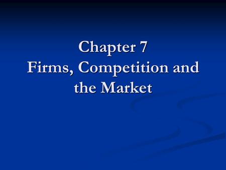 Chapter 7 Firms, Competition and the Market. In Canada consumers generally rely on private businesses to produce goods and services that meet our needs.