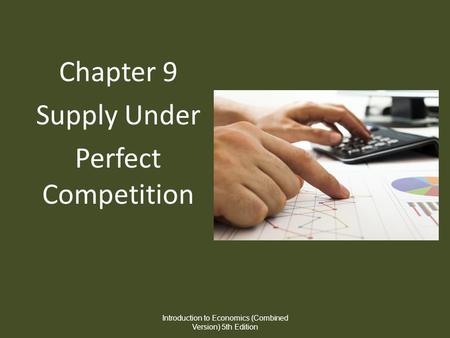Chapter 9 Supply Under Perfect Competition Introduction to Economics (Combined Version) 5th Edition.