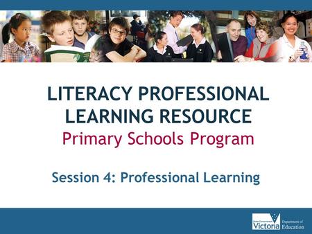 LITERACY PROFESSIONAL LEARNING RESOURCE Primary Schools Program Session 4: Professional Learning.