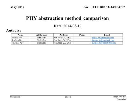 Doc.: IEEE 802.11-14/0647r2 SubmissionSlide 1 PHY abstraction method comparison Date: 2014-05-12 Authors: Tianyu Wu etc. MediaTek May 2014 NameAffiliationsAddressPhoneEmail.