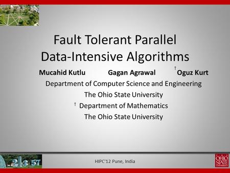 Fault Tolerant Parallel Data-Intensive Algorithms Mucahid KutluGagan AgrawalOguz Kurt Department of Computer Science and Engineering The Ohio State University.