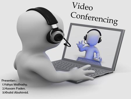 Vvfdmg Video Conferencing Presenters : 1.Yahya Mathashy. 2.Hussam Faden. 3.Khalid Abuhimid.