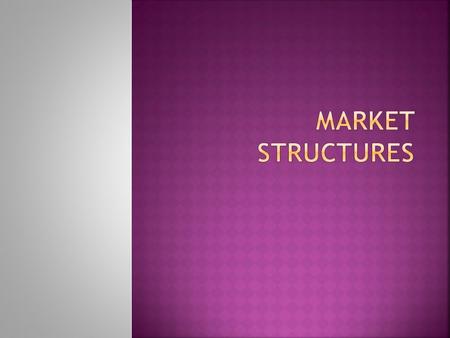  Features of a Market. Such as:  Ease of entry into the market  Low barriers to entry  Number of buyers/sellers  Forms of competition.