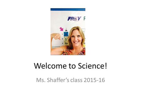 Welcome to Science! Ms. Shaffer’s class 2015-16. Background Info I was born in San Jose, CA I moved to Texas in 3 rd grade I graduated from Llano High.