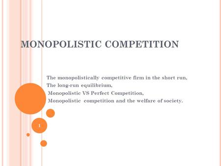 MONOPOLISTIC COMPETITION The monopolistically competitive firm in the short run, The long-run equilibrium, Monopolistic VS Perfect Competition, Monopolistic.