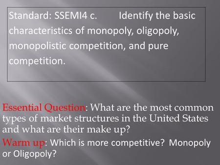 Essential Question: What are the most common types of market structures in the United States and what are their make up? Warm up: Which is more competitive?
