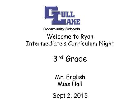 Welcome to Ryan Intermediate’s Curriculum Night 3 rd Grade Mr. English Miss Hall Sept 2, 2015.