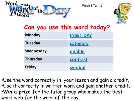 Can you use this word today? Use the word correctly in your lesson and gain a credit. Use it correctly in written work and gain another credit. Win a prize.