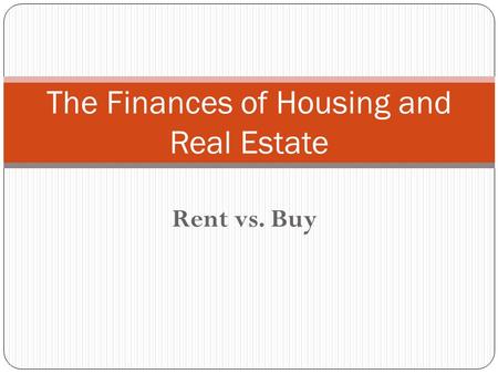 Rent vs. Buy The Finances of Housing and Real Estate.