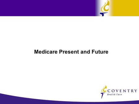 Medicare Present and Future. What is Medicare?  A Health Insurance Program for the aged and disabled, and people of with End-Stage Renal Disease  Administered.