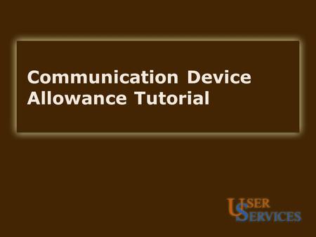Communication Device Allowance Tutorial. CDA Setup Establishing procedures for Communication Device Allowance (CDA) approvals is the responsibility of.