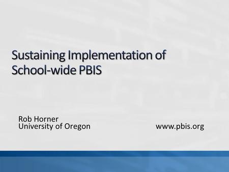 Rob Horner University of Oregonwww.pbis.org. Celebrate: PBS now being used in many parts of society. Focus: On school-wide positive behavior support.