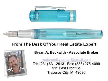 Bryan A. Beckwith - Associate Broker Tel: (231) 631-2913 - Fax: (888) 275-4099 511 East Front St. Traverse City, MI 49686 From.