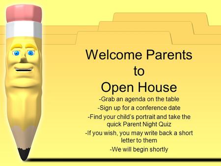 Welcome Parents to Open House -Grab an agenda on the table -Sign up for a conference date -Find your child’s portrait and take the quick Parent Night Quiz.