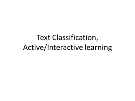 Text Classification, Active/Interactive learning.