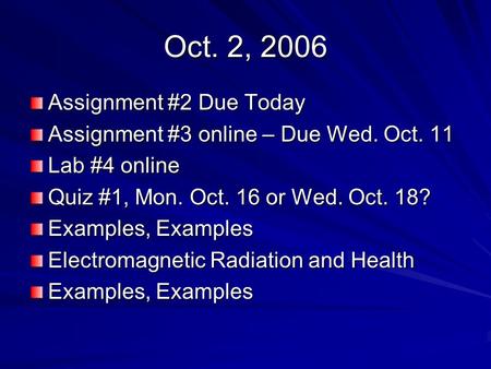Oct. 2, 2006 Assignment #2 Due Today Assignment #3 online – Due Wed. Oct. 11 Lab #4 online Quiz #1, Mon. Oct. 16 or Wed. Oct. 18? Examples, Examples Electromagnetic.