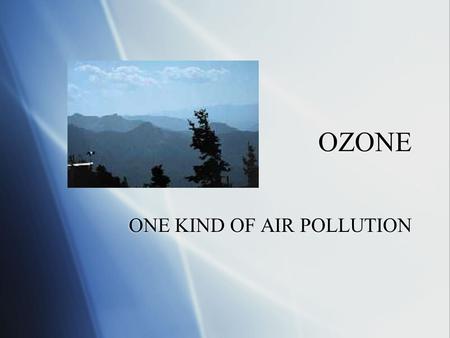 OZONE ONE KIND OF AIR POLLUTION. A photochemical reaction  Sunlight + a chemical = different chemicals  Not all kinds of light  Only shorter wavelengths.