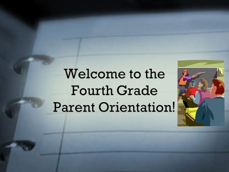 Welcome to the Fourth Grade Parent Orientation !