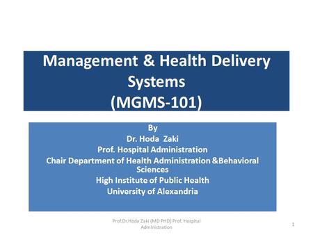 Management & Health Delivery Systems (MGMS-101) By Dr. Hoda Zaki Prof. Hospital Administration Chair Department of Health Administration &Behavioral Sciences.