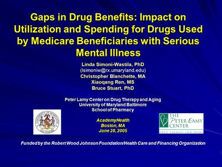 Gaps in Drug Benefits: Impact on Utilization and Spending for Drugs Used by Medicare Beneficiaries with Serious Mental Illness Linda Simoni-Wastila, PhD.
