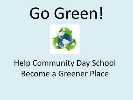 Go Green! Help Community Day School Become a Greener Place.