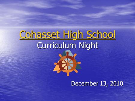 Cohasset High School Cohasset High School Curriculum Night Cohasset High School December 13, 2010.